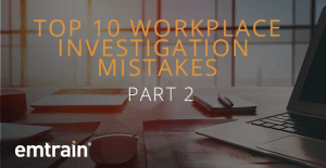 Top 10 Workplace Investigation Mistakes: Part 2